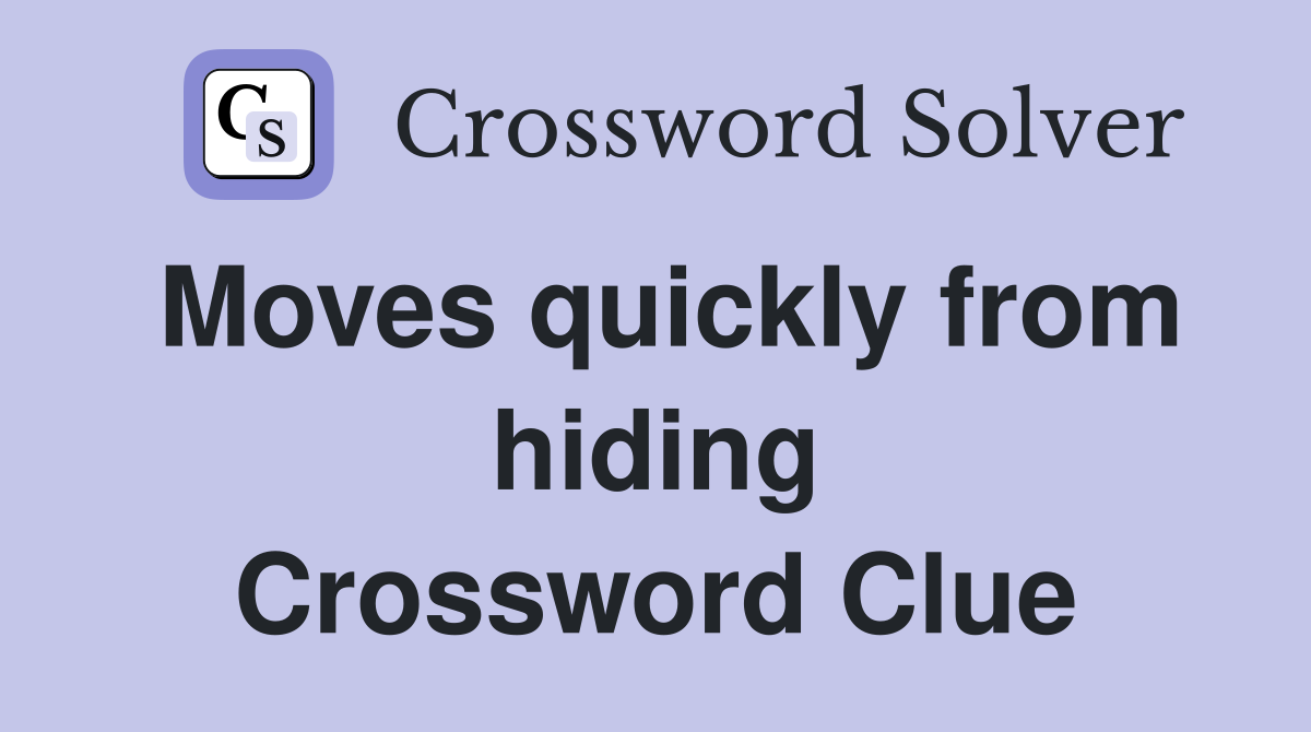 Moves quickly from hiding Crossword Clue