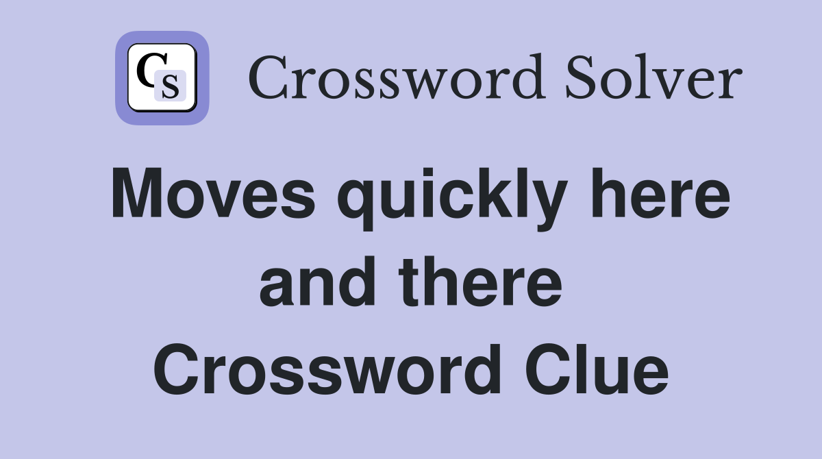 Moves quickly here and there Crossword Clue