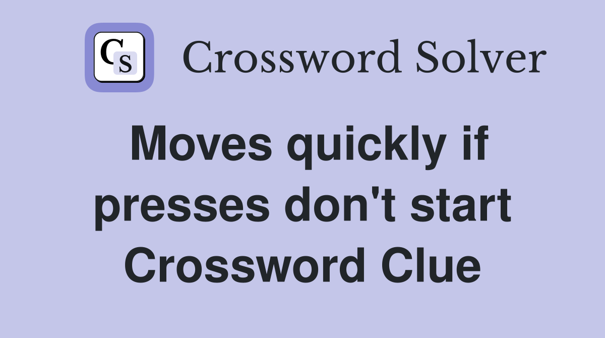 Moves quickly if presses don't start Crossword Clue