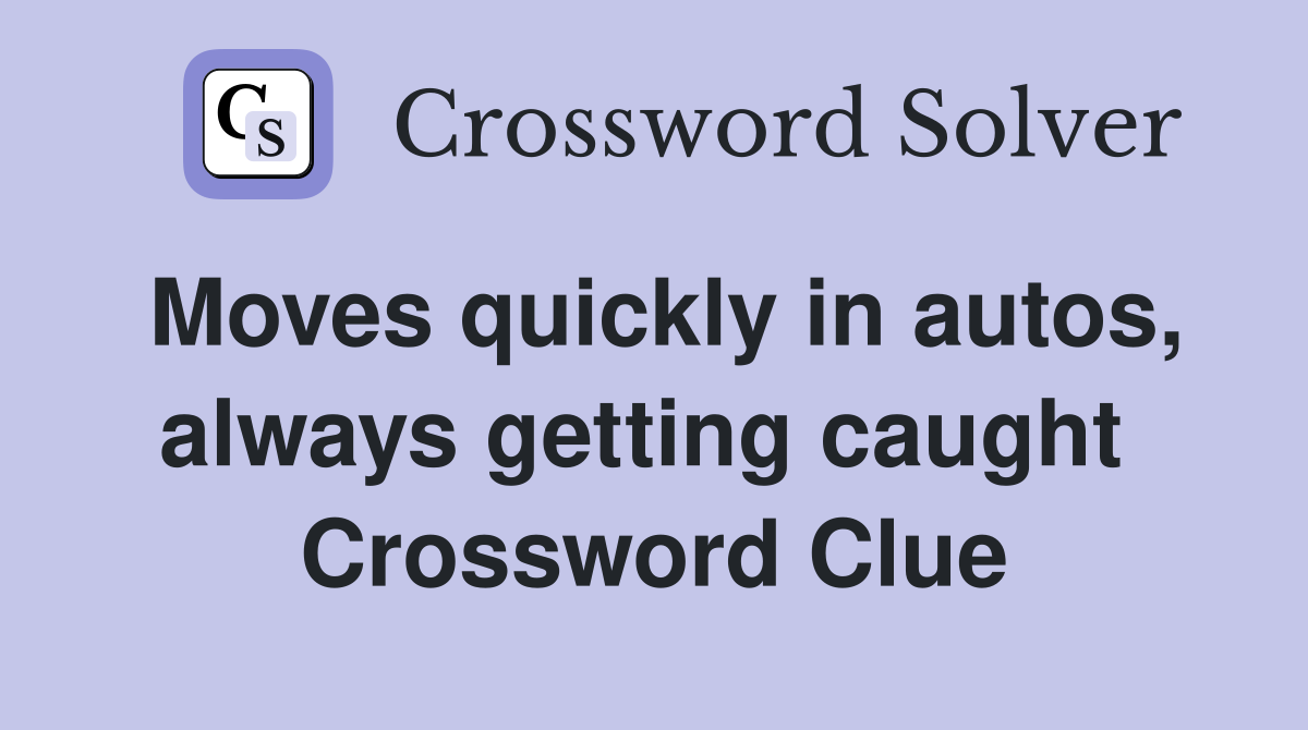 Moves quickly in autos, always getting caught  Crossword Clue