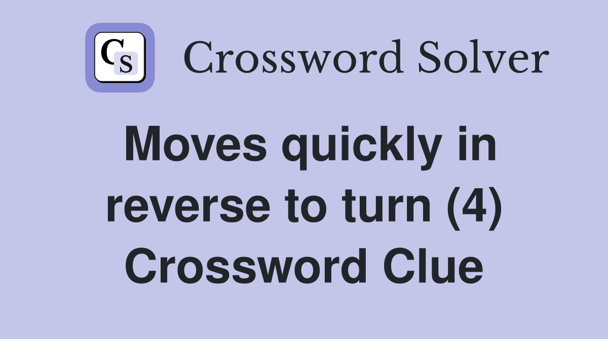 Moves quickly in reverse to turn (4) Crossword Clue