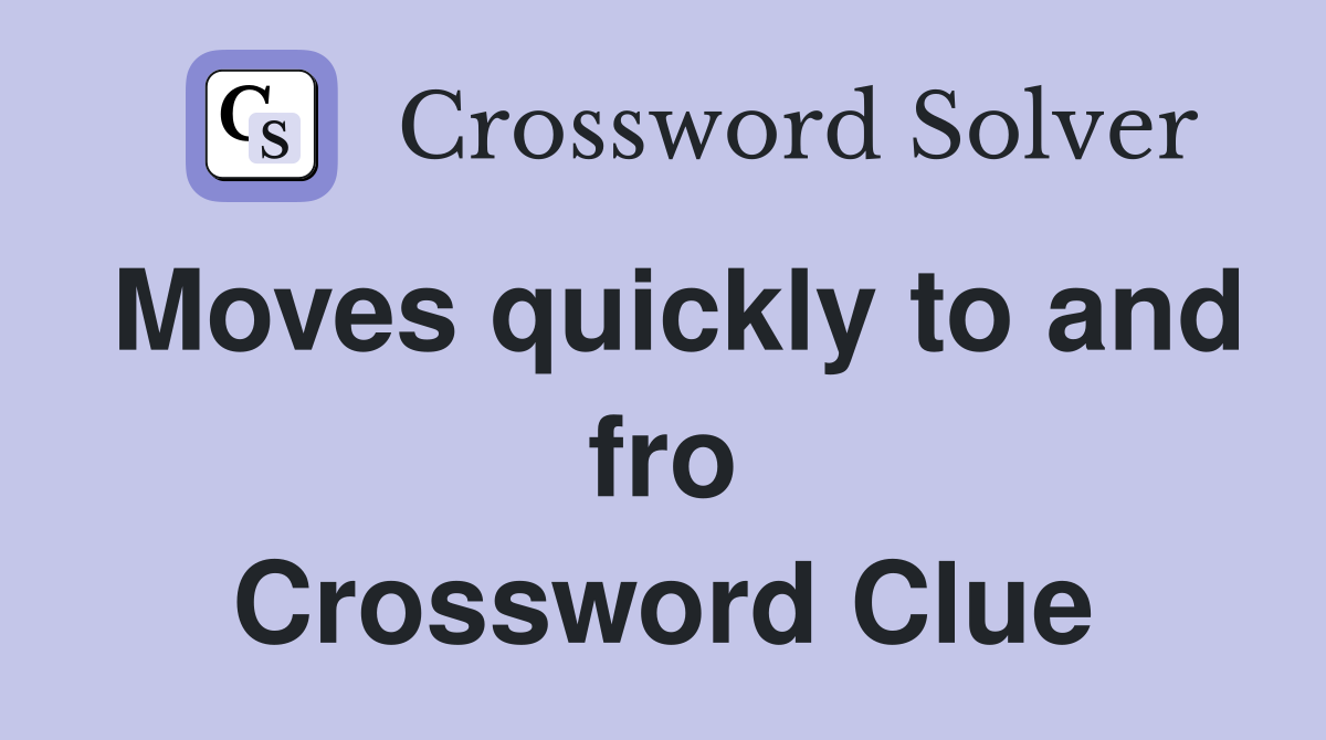 Moves quickly to and fro Crossword Clue