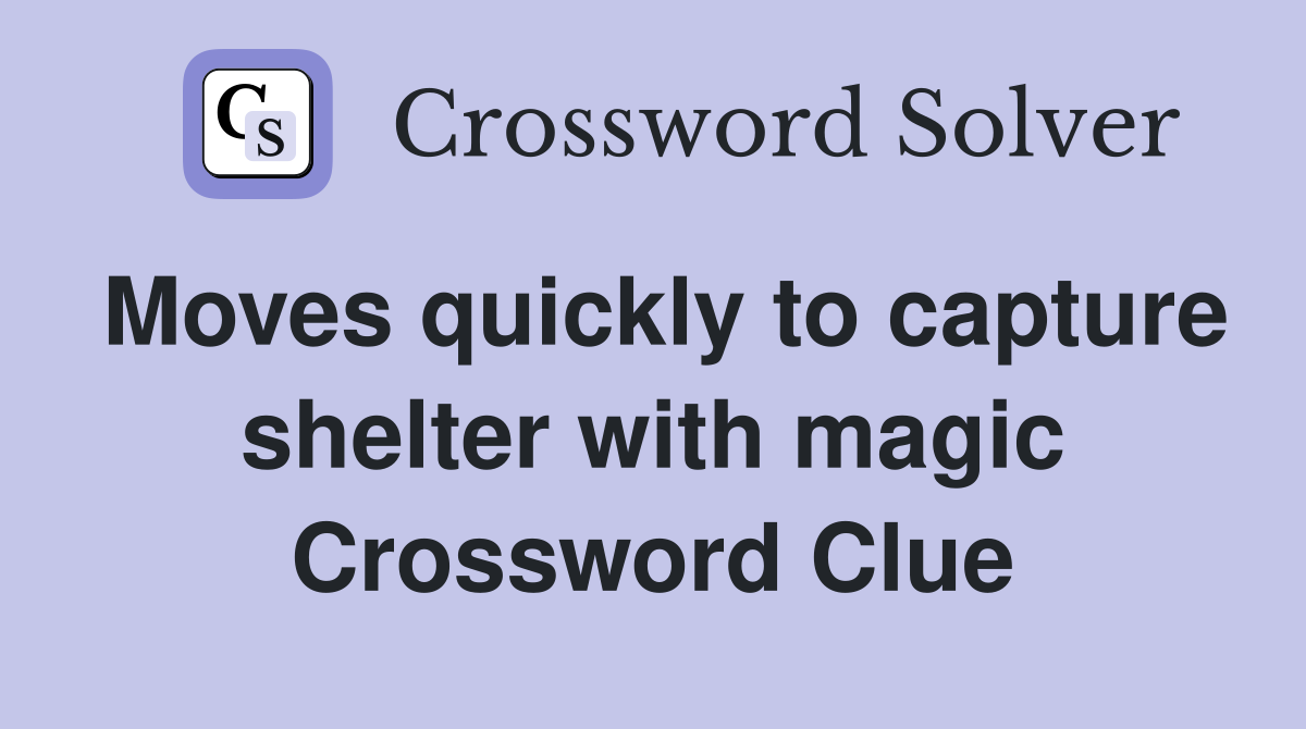 Moves quickly to capture shelter with magic Crossword Clue