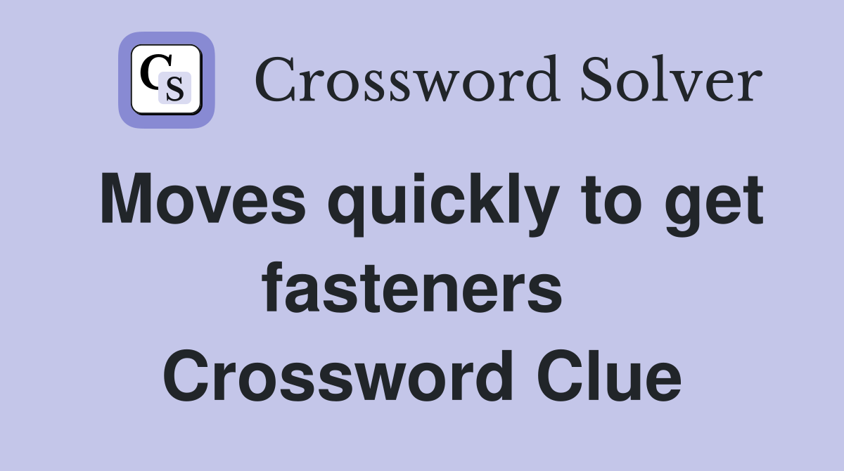 Moves quickly to get fasteners  Crossword Clue