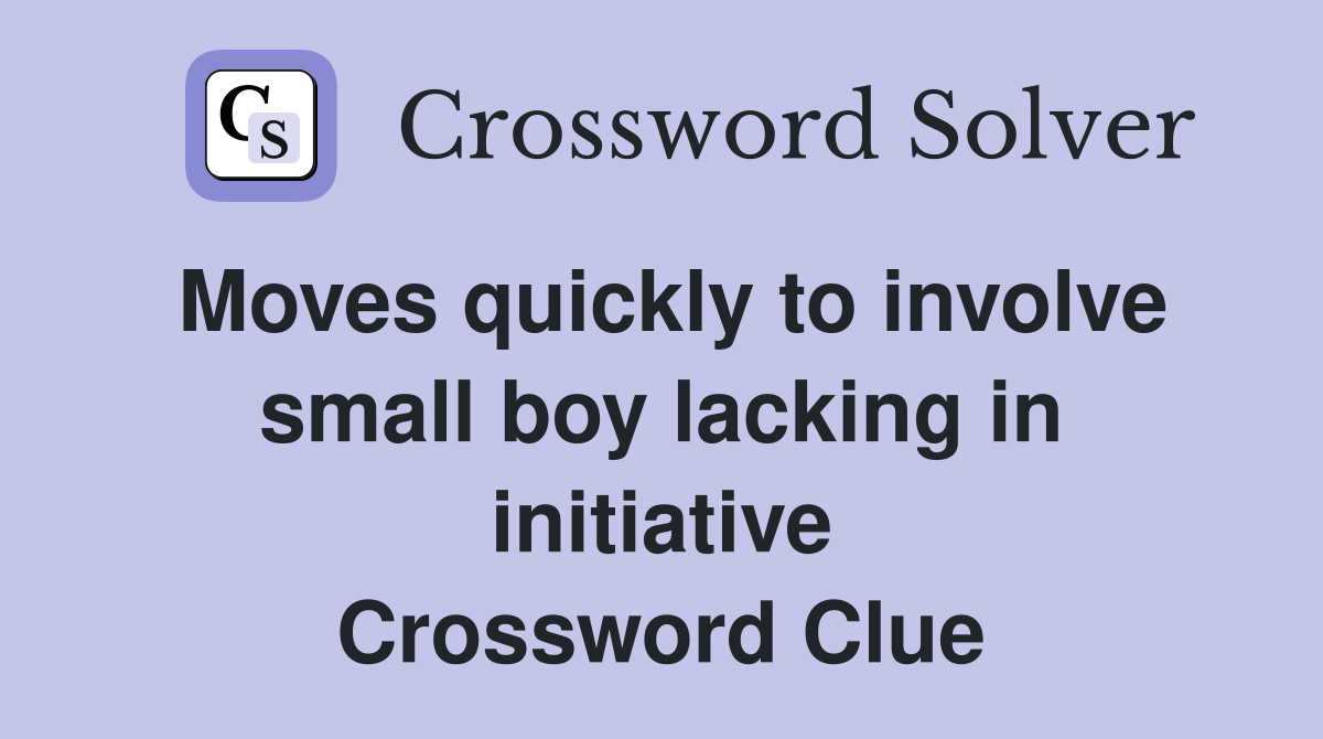 Moves quickly to involve small boy lacking in initiative Crossword Clue