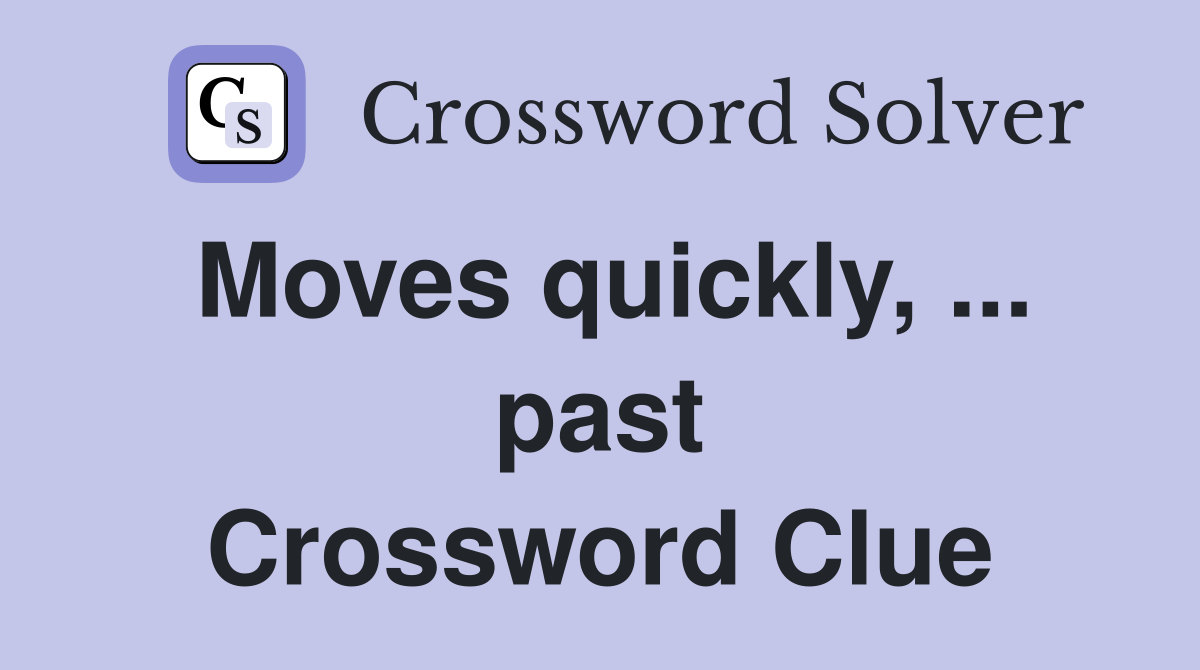 Moves quickly, ... past Crossword Clue