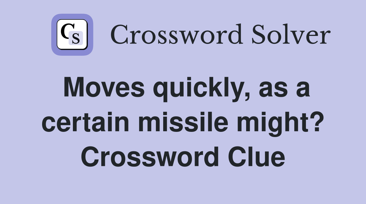 Moves quickly, as a certain missile might? Crossword Clue