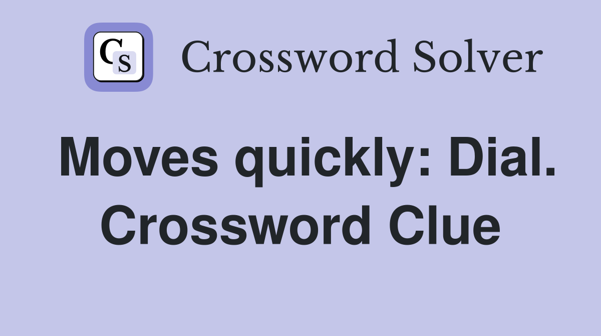 Moves quickly: Dial. Crossword Clue