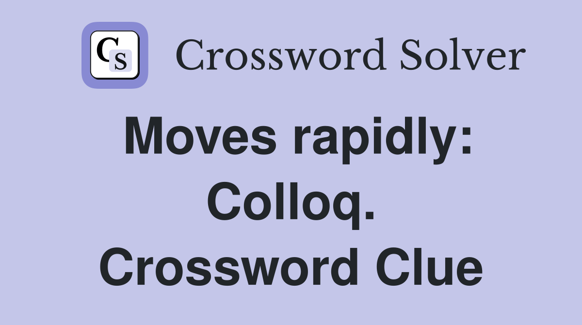 Moves rapidly: Colloq. Crossword Clue