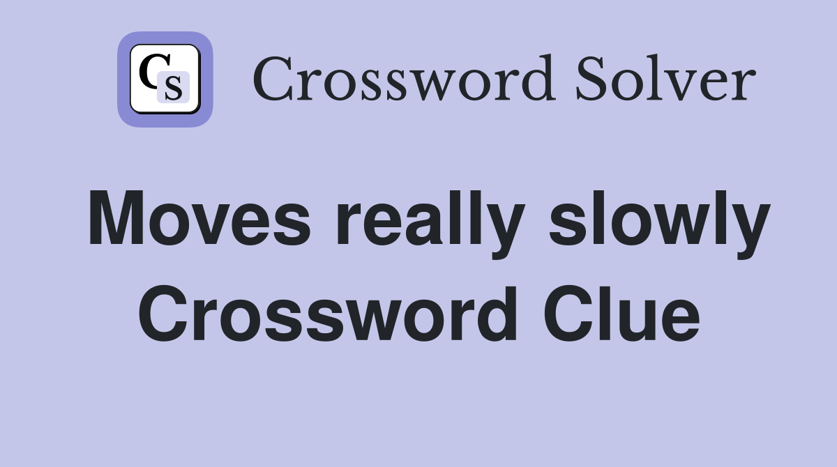 Moves really slowly Crossword Clue