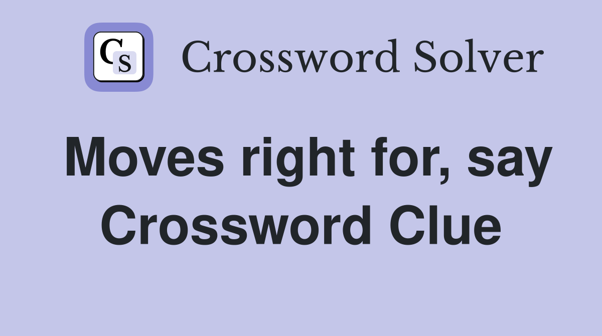 Moves right for, say Crossword Clue