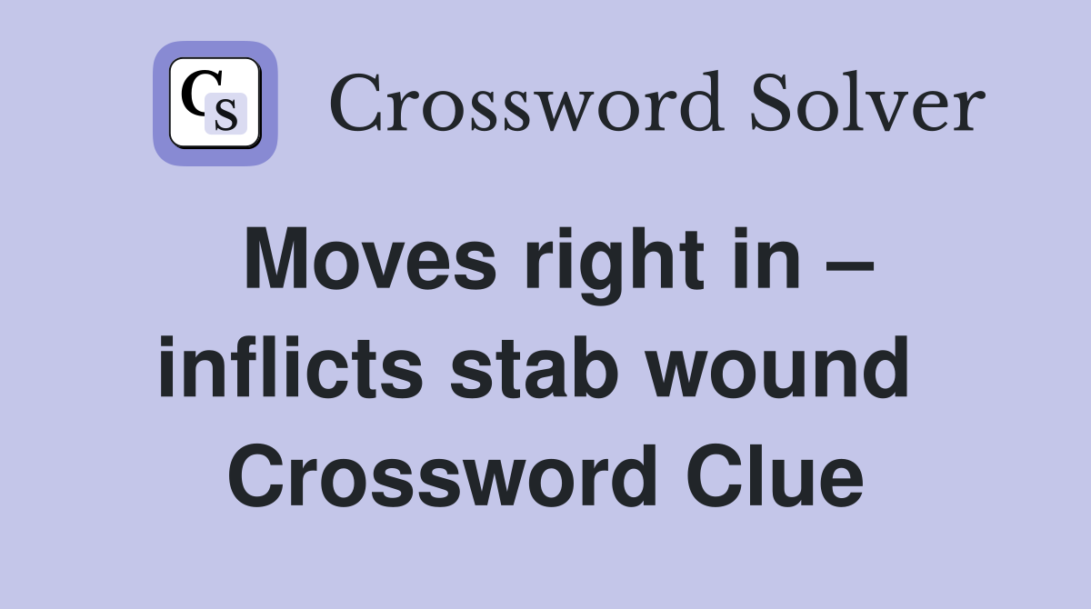 Moves right in – inflicts stab wound  Crossword Clue