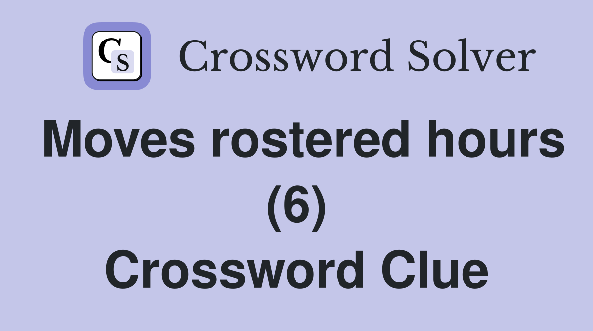 Moves rostered hours (6) Crossword Clue