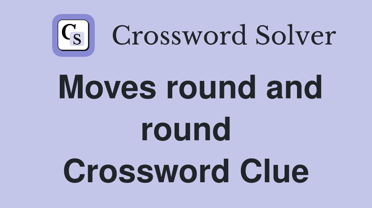 Moves round and round Crossword Clue