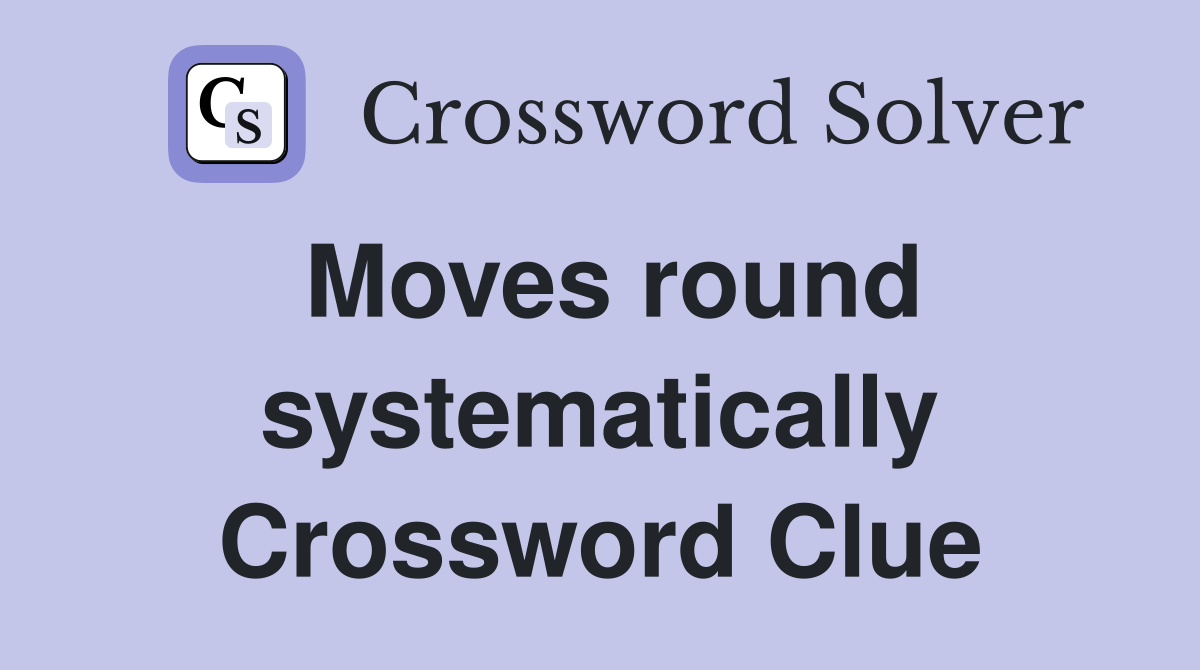 Moves round systematically Crossword Clue