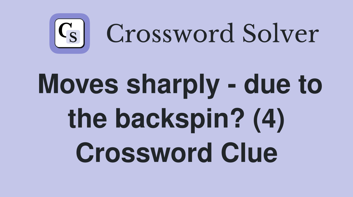 Moves sharply - due to the backspin? (4) Crossword Clue