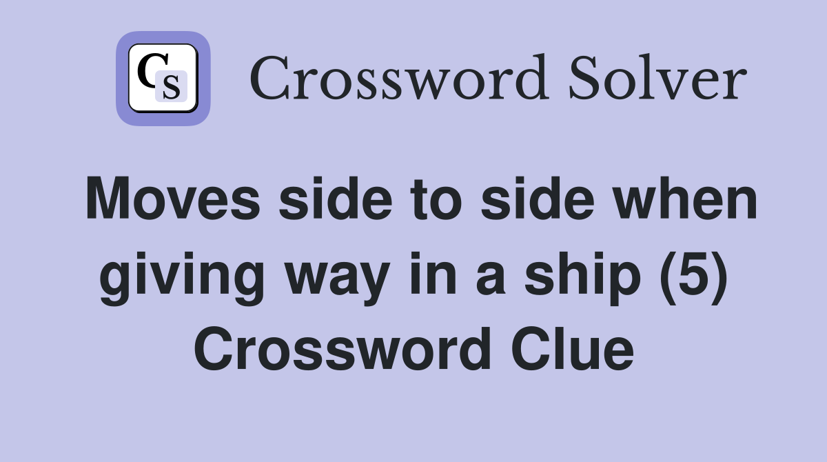 Moves side to side when giving way in a ship (5) Crossword Clue