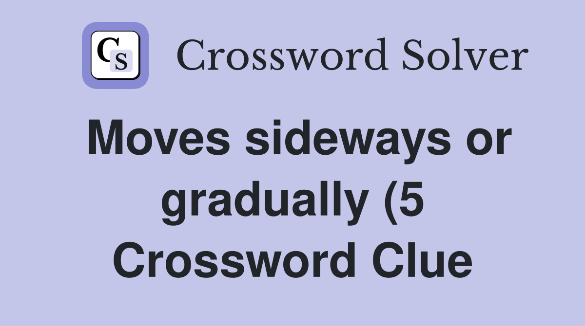 Moves sideways or gradually (5) Crossword Clue Answers Crossword Solver Moves sideways or gradually (5) Crossword Clue Answers Crossword Solver