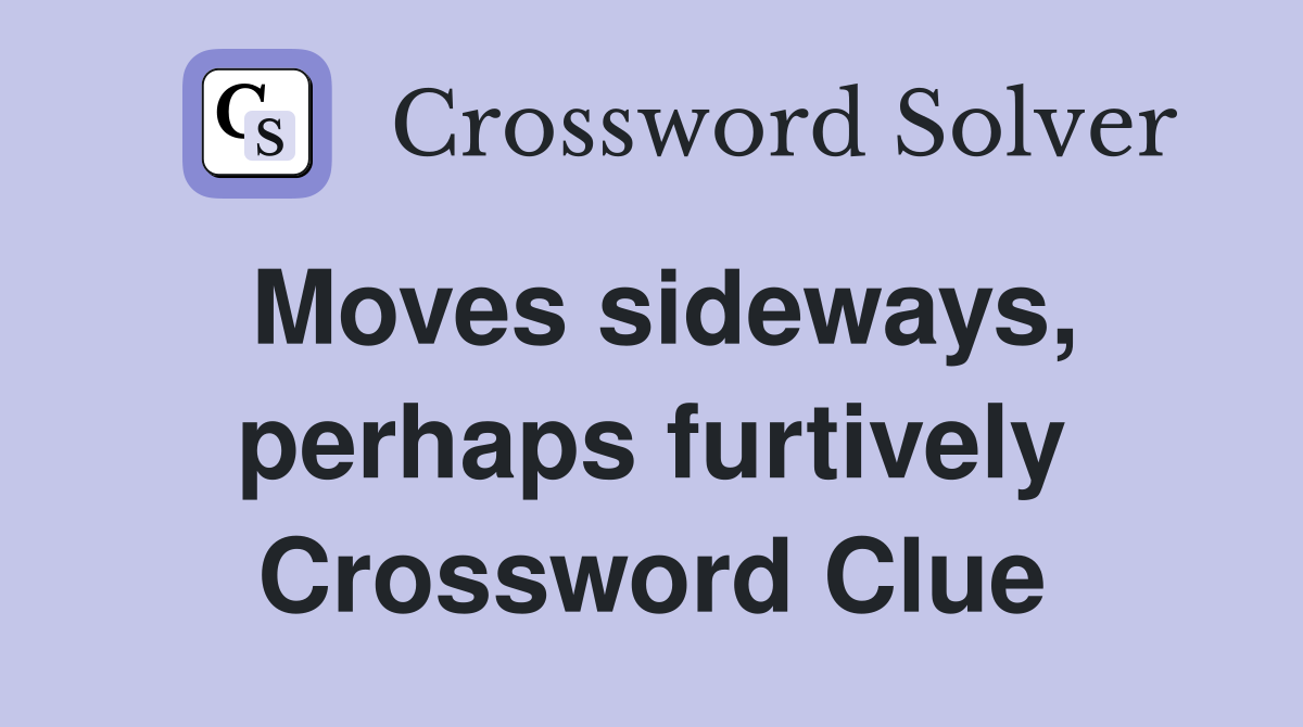 Moves sideways, perhaps furtively Crossword Clue