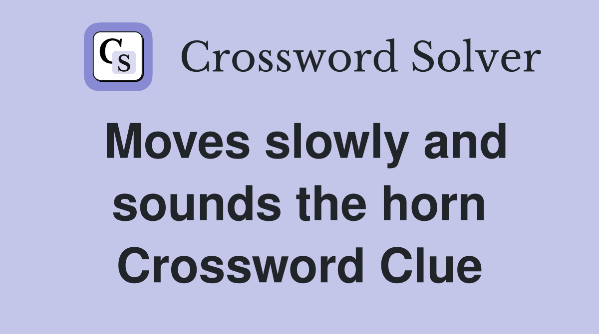Moves slowly and sounds the horn Crossword Clue