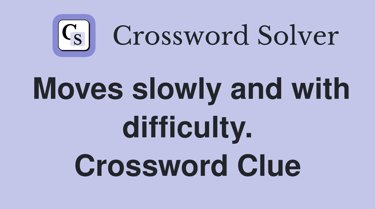 Moves slowly and with difficulty. Crossword Clue