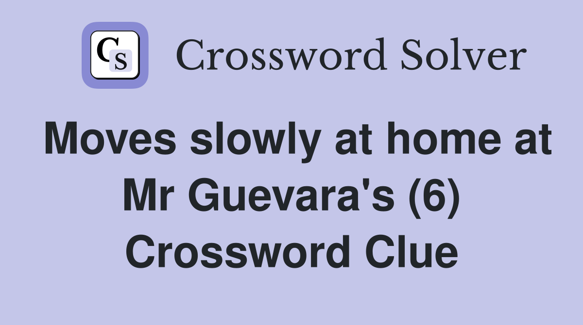 Moves slowly at home at Mr Guevara's (6) Crossword Clue