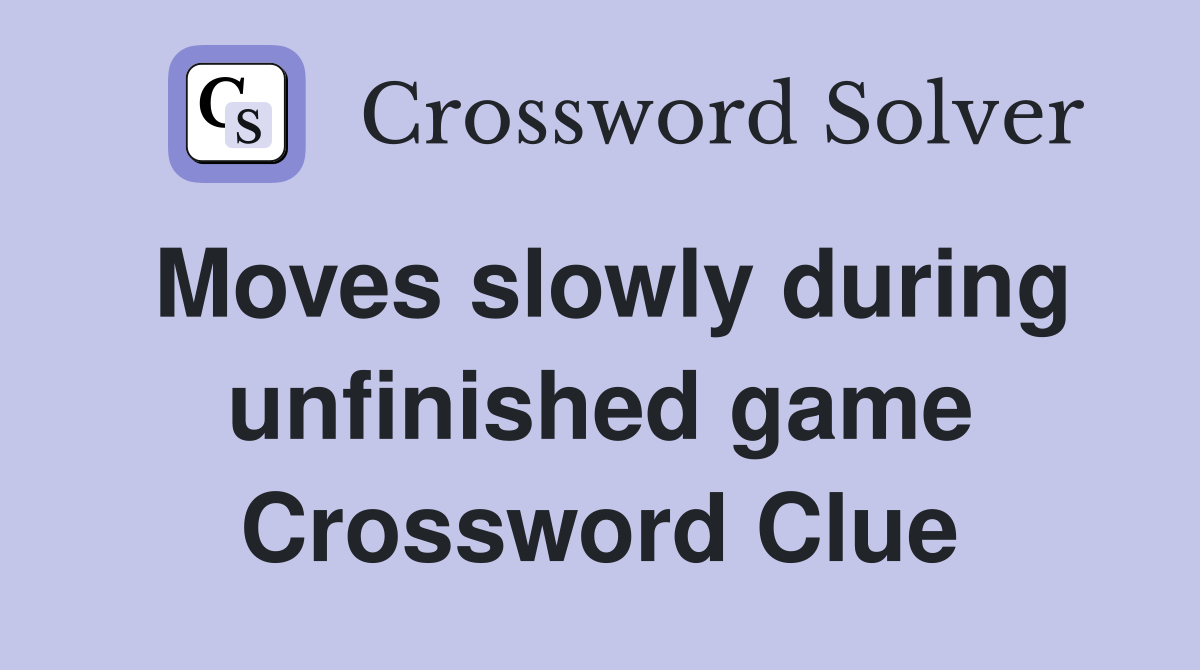 Moves slowly during unfinished game Crossword Clue