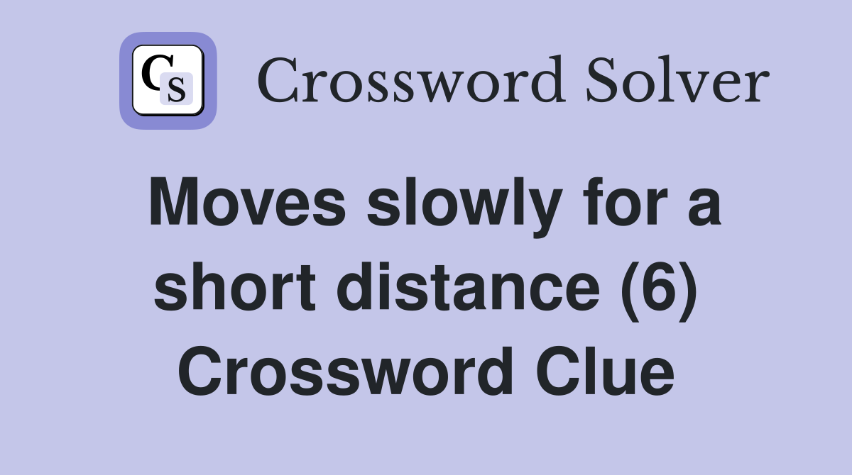 Moves slowly for a short distance (6) Crossword Clue