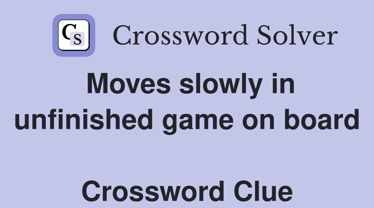 Moves slowly in unfinished game on board  Crossword Clue