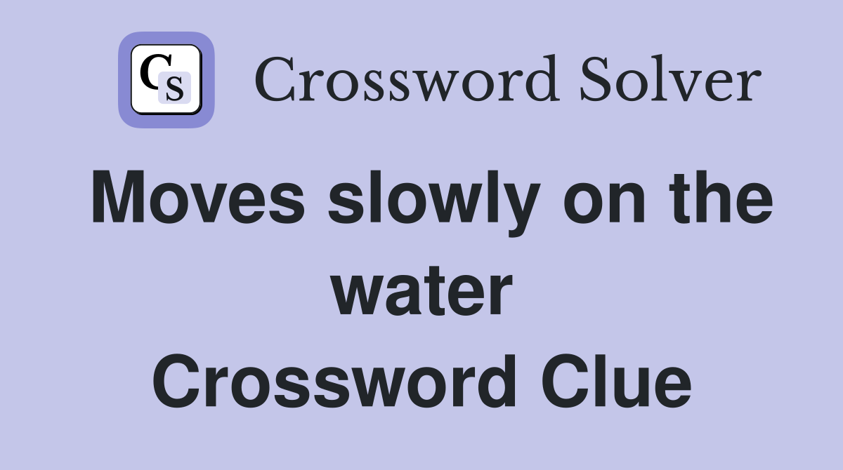 Moves slowly on the water Crossword Clue