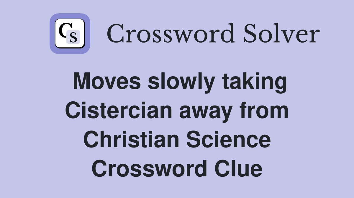 Moves slowly taking Cistercian away from Christian Science Crossword Clue