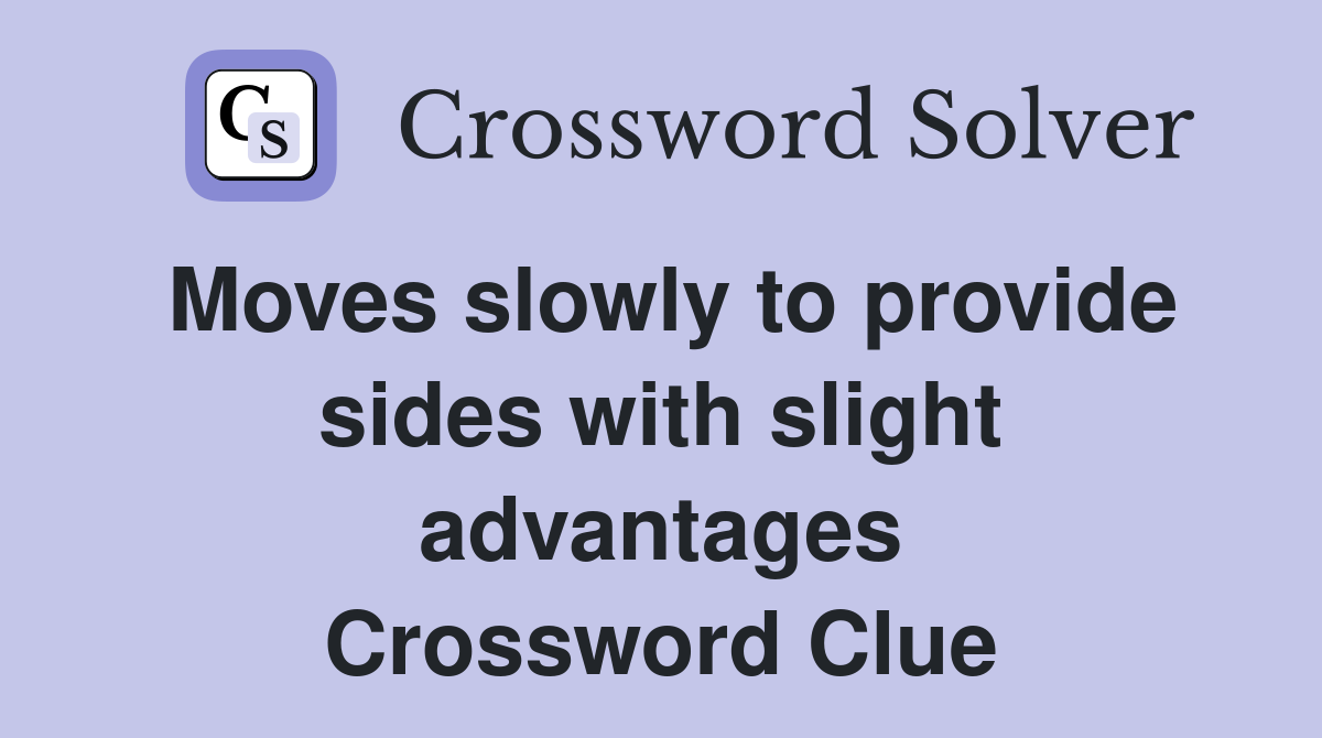 Moves slowly to provide sides with slight advantages Crossword Clue