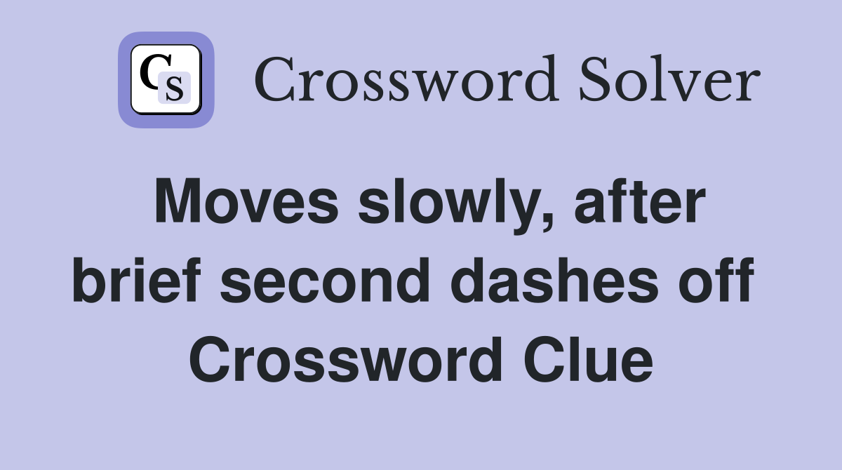 Moves slowly, after brief second dashes off  Crossword Clue