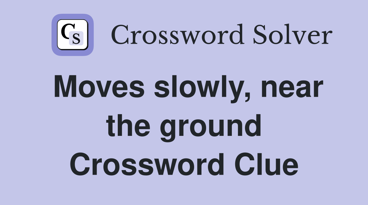 Moves slowly, near the ground Crossword Clue