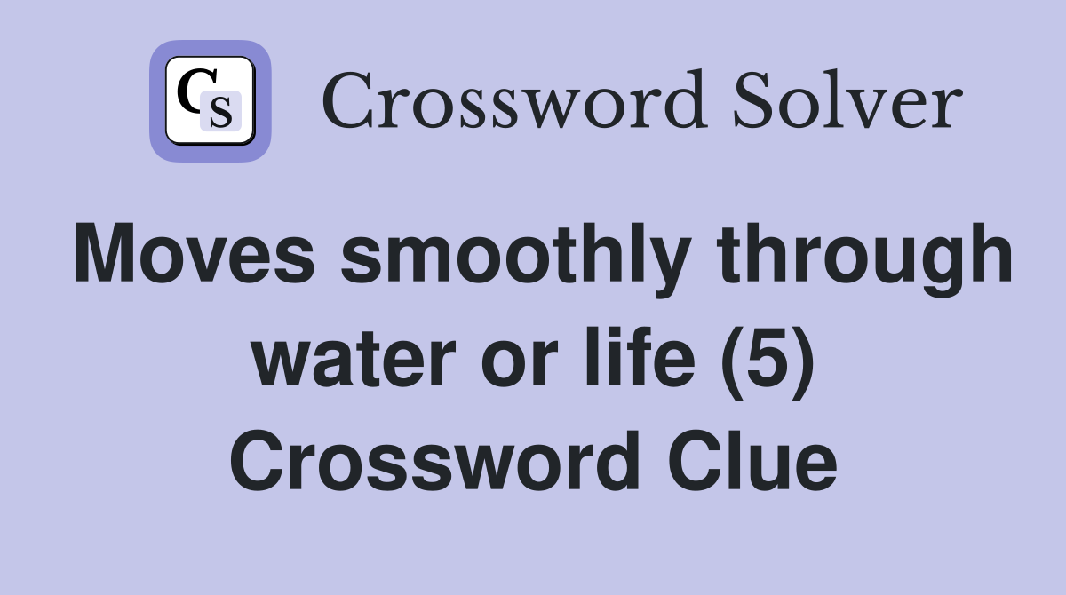 Moves smoothly through water or life (5) Crossword Clue