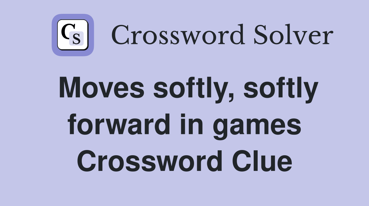 Moves softly, softly forward in games Crossword Clue