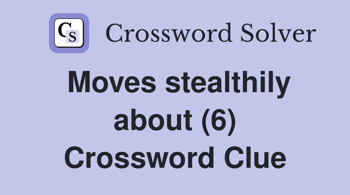 Moves stealthily about (6) Crossword Clue