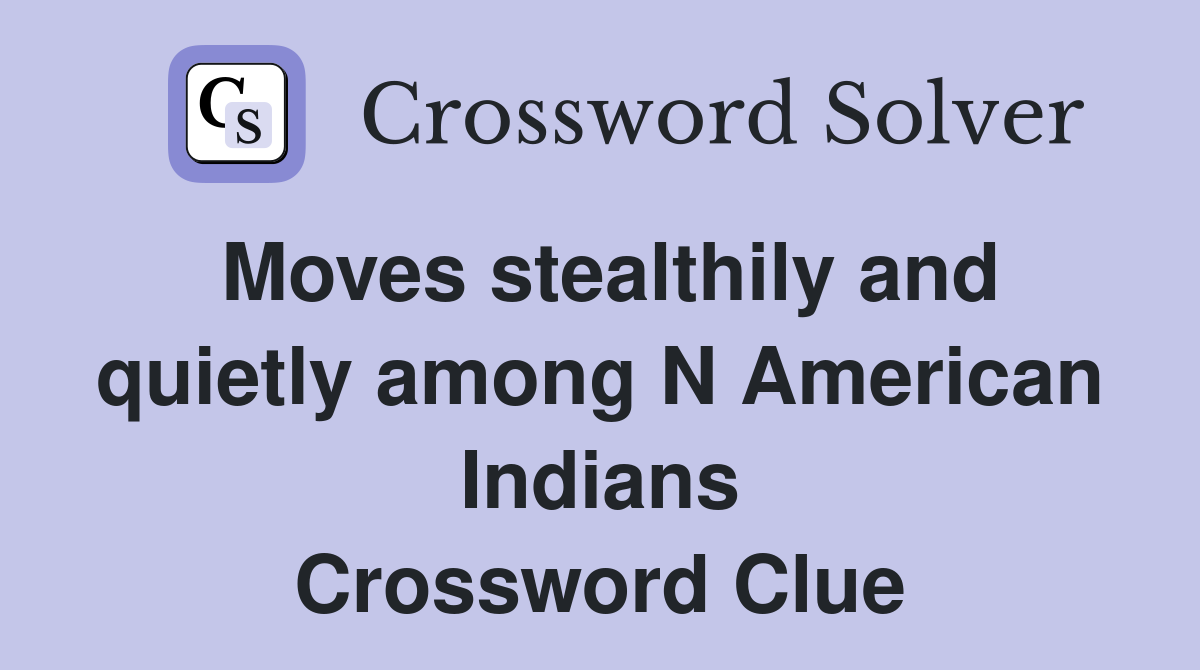 Moves stealthily and quietly among N American Indians Crossword Clue