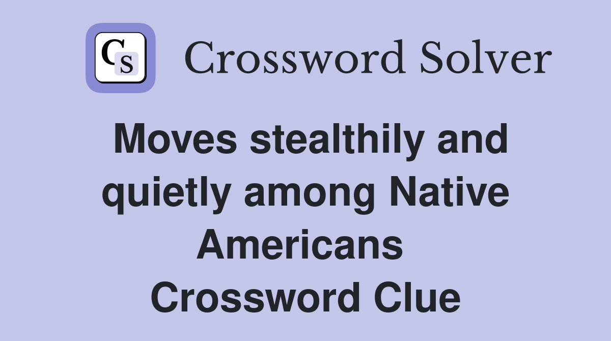 Moves stealthily and quietly among Native Americans  Crossword Clue