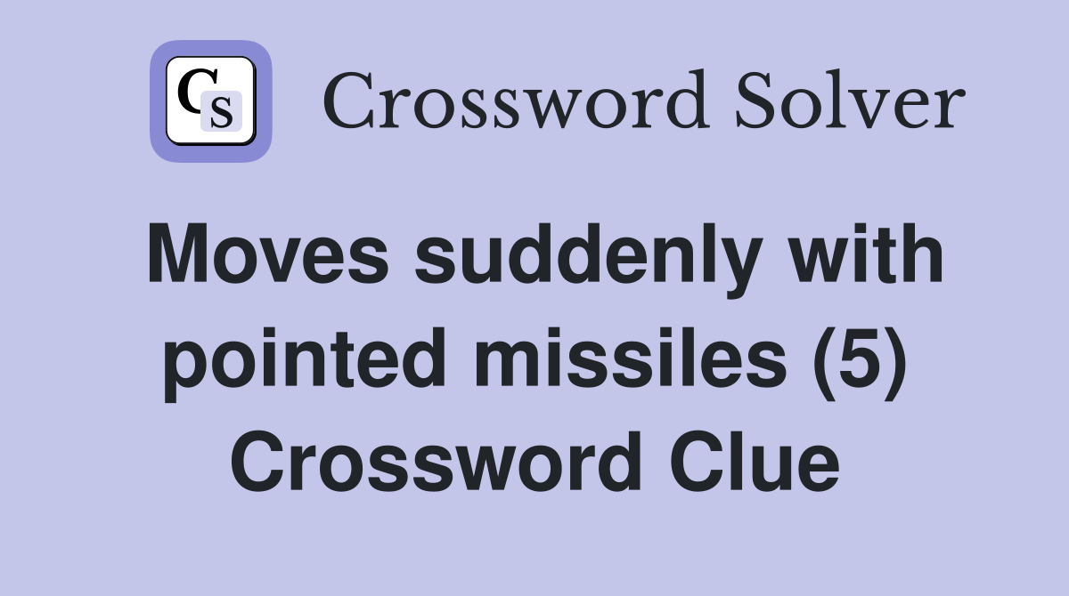 Moves suddenly with pointed missiles (5) Crossword Clue