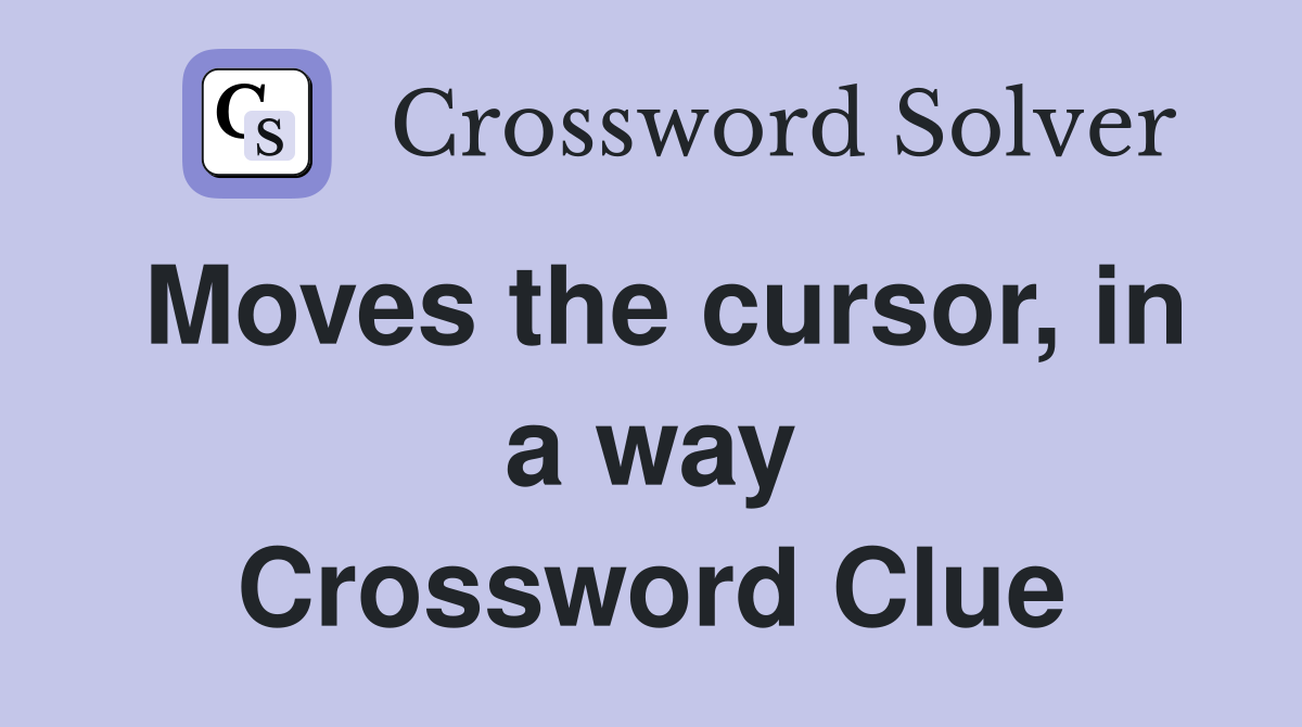 Moves the cursor, in a way Crossword Clue