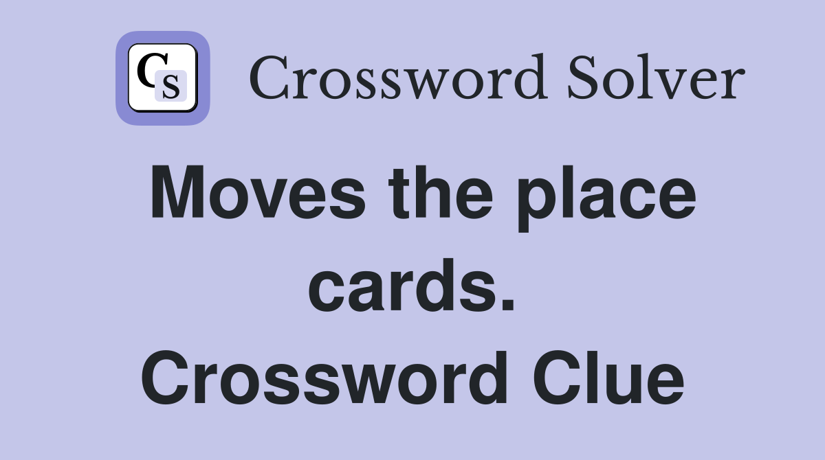 Moves the place cards. Crossword Clue