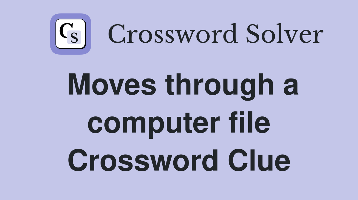 Moves through a computer file Crossword Clue