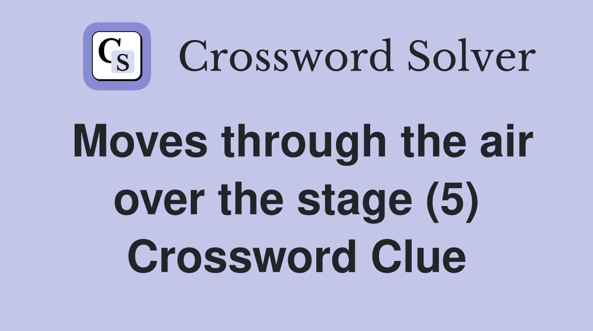 Moves through the air over the stage (5) Crossword Clue