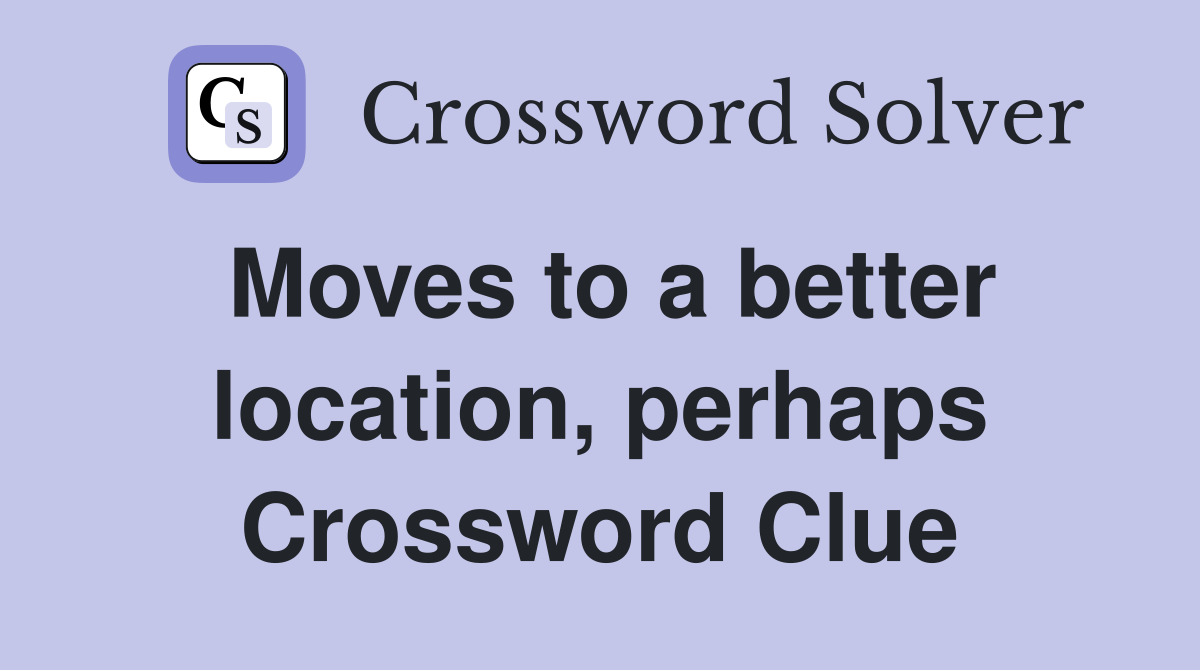 Moves to a better location, perhaps Crossword Clue