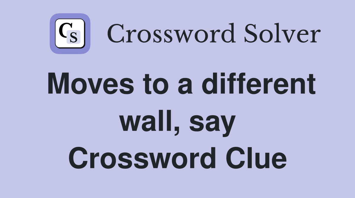 Moves to a different wall, say Crossword Clue