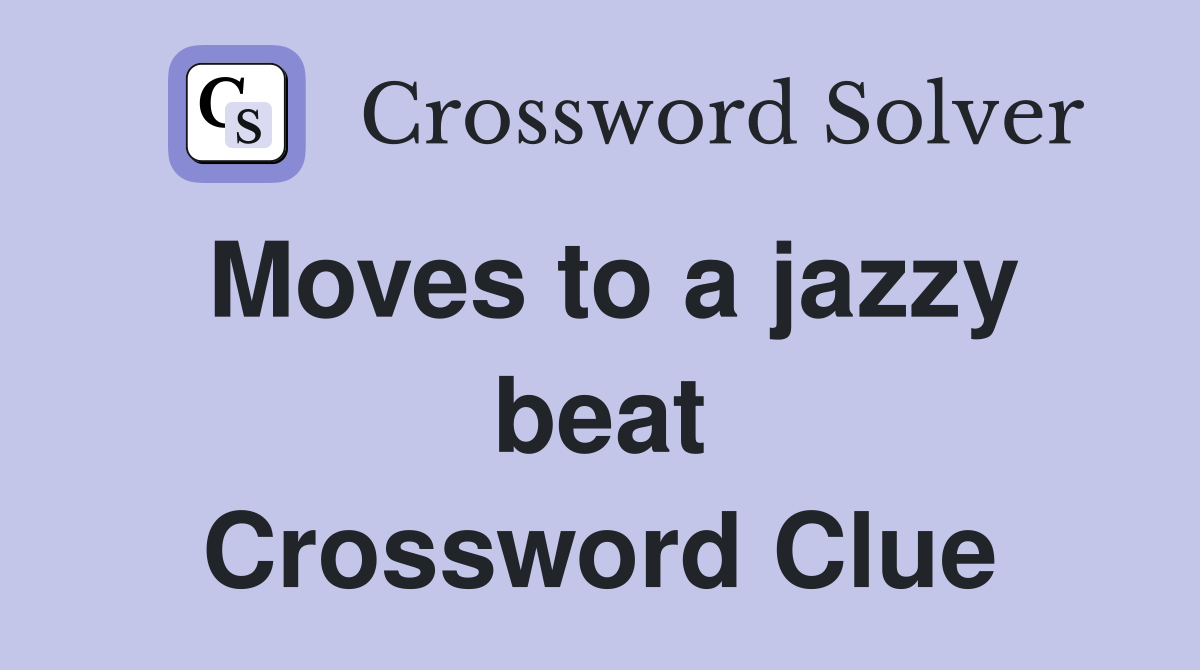 Moves to a jazzy beat Crossword Clue