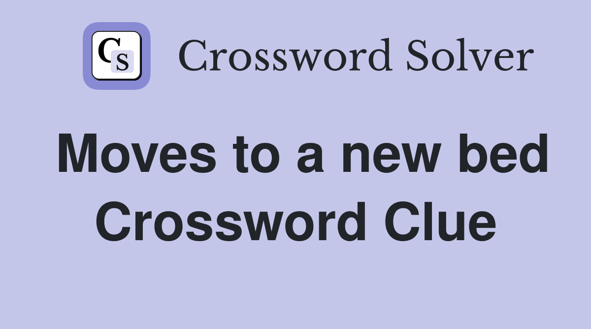 Moves to a new bed Crossword Clue