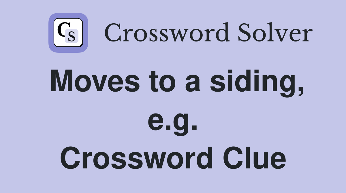 Moves to a siding, e.g. Crossword Clue