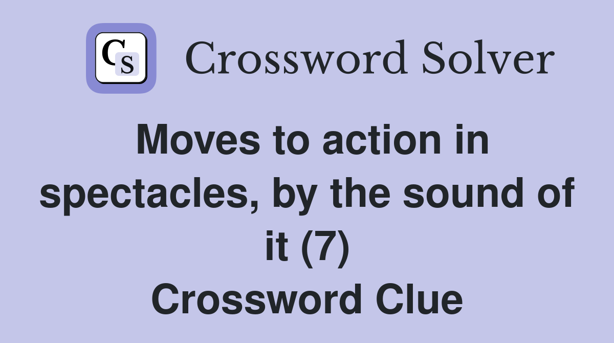 Moves to action in spectacles, by the sound of it (7) Crossword Clue